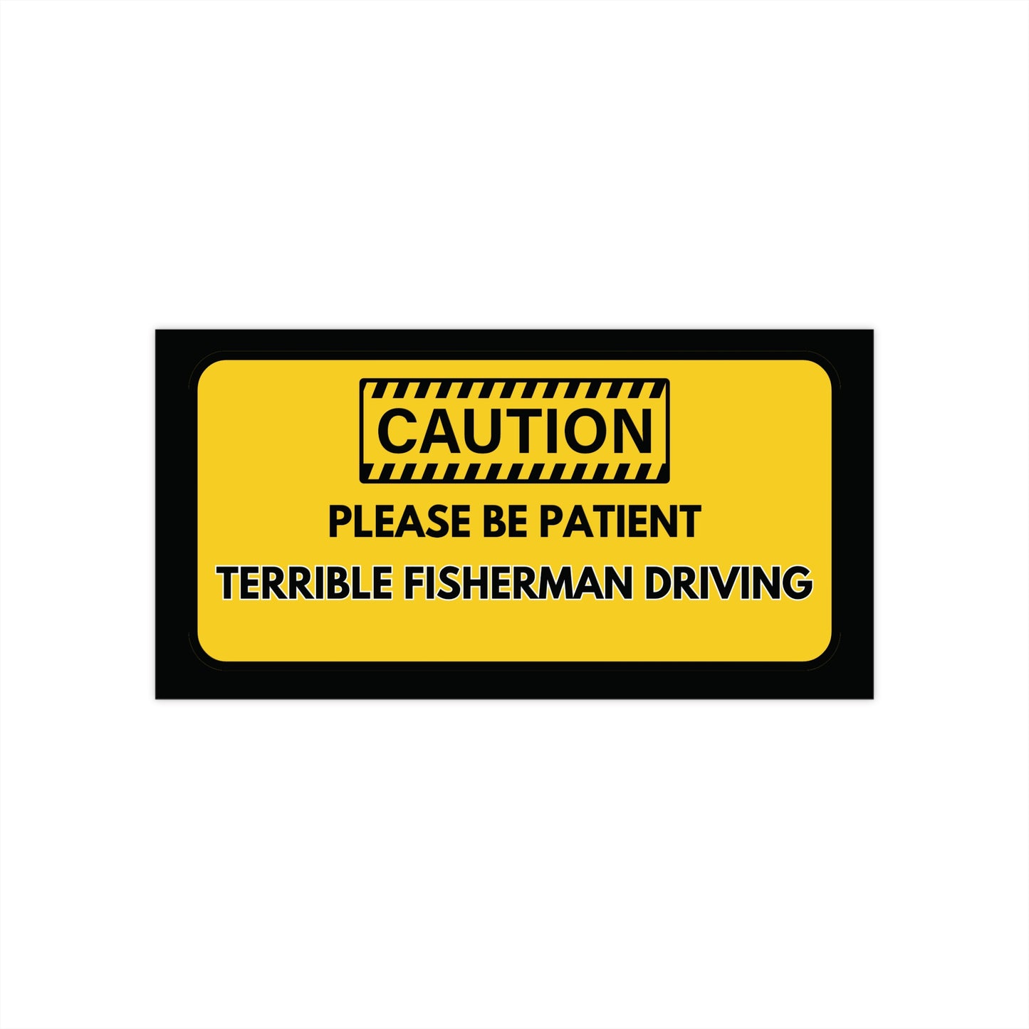 Funny Prank Fishing Bumper Sticker – "Caution: Please Be Patient, Terrible Fisherman Driving"