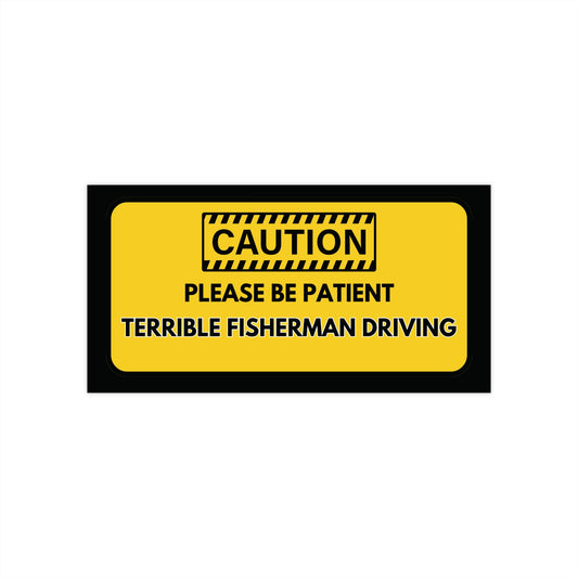 Funny Prank Fishing Bumper Sticker – "Caution: Please Be Patient, Terrible Fisherman Driving"