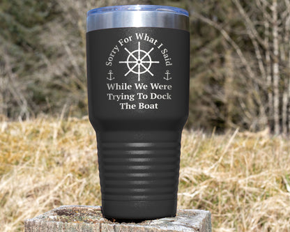 Boat Lover Tumbler with saying "Sorry for what I said while we were trying to dock the boat"