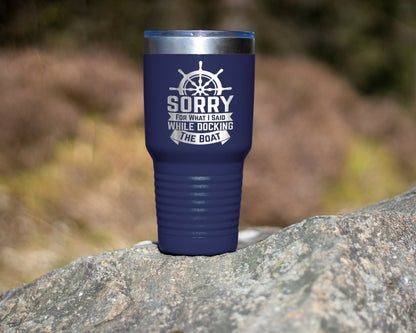 Boat Tumbler with saying "Sorry for what I said while docking the boat"