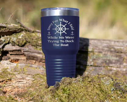 Boat Lover Tumbler with saying "Sorry for what I said while we were trying to dock the boat"